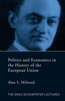 Politics and Economics in the History of the European Union (The Graz Schumpeter Lectures) 0415653894 Book Cover