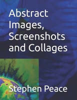 Abstract Images, Screenshots and Collages (Example of Making a Photo Collage) B0FNLP1YM9 Book Cover