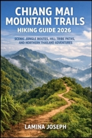 CHIANG MAI MOUNTAIN TRAILS HIKING GUIDE 2026: SCENIC JUNGLE ROUTES, HILL TRIBE PATHS, AND NORTHERN THAILAND ADVENTURES (BEYOND THE SUMMIT) B0GGZXBPJH Book Cover