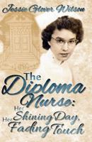 The Diploma Nurse: Her Shining Day, Her Fading Touch 1494228270 Book Cover