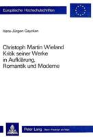 Christoph Martin Wieland: Kritik Seiner Werke in Aufklaerung, Romantik Und Moderne 3261050462 Book Cover