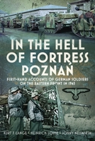 In the Hell of Fortress Poznań: First-Hand Accounts of German Soldiers on the Eastern Front in 1945 1399061704 Book Cover
