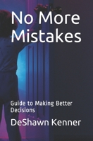 No More Mistakes: Guide to Making Better Decisions 0989785408 Book Cover