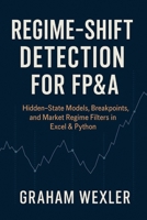 Regime-Shift Detection for FP&A: Hidden-State Models, Breakpoints, and Market Regime Filters in Excel & Python B0G3PQBLPF Book Cover