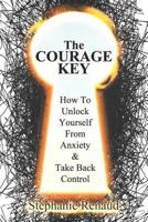 The Courage Key: How to Unlock Yourself from Anxiety & Take Back Control 1096795337 Book Cover