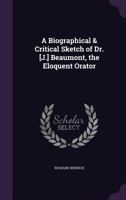 A Biographical And Critical Sketch Of Dr. Beaumont, The Eloquent Orator 1436717663 Book Cover