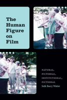 The Human Figure on Film: Natural, Pictorial, Institutional, Fictional 1438495099 Book Cover