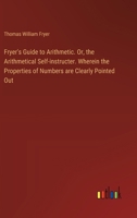 Fryer's Guide to Arithmetic. Or, the Arithmetical Self-instructer. Wherein the Properties of Numbers are Clearly Pointed Out 3385571502 Book Cover