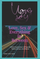 Love, Sex and Everything in Between: A Bold Exploration of Passion, Relationships, and Desire B0DY1Z2DK3 Book Cover