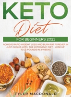 Keto Diet For Beginners 2021: Achieve Rapid Weight Loss and Burn Fat Forever in Just 21 Days with the Ketogenic Diet - Lose Up to 21 Pounds in 3 Weeks 1954182333 Book Cover