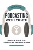 Podcasting with Youth: A Quick Guide for Librarians and Educators 1440870357 Book Cover