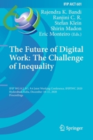 The Future of Digital Work: The Challenge of Inequality: IFIP WG 8.2, 9.1, 9.4 Joint Working Conference, IFIPJWC 2020, Hyderabad, India, December ... in Information and Communication Technology) 3030646963 Book Cover