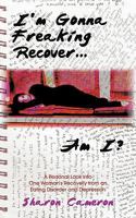 I'm Gonna Freaking Recover...Am I?: A Personal Look Into One Woman's Recovery from an Eating Disorder and Depression 1440133956 Book Cover