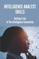 Intelligence Analyst Skills: Getting A Job In The Intelligence Community: How To Get A Job In The Intelligence Bureau null Book Cover