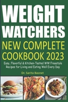 Weight Watchers New Complete Cookbook 2023: Easy, Flavorful & Kitchen-Tested WW Freestyle Recipes for Living and Eating Well Every Day B0BTGSQB8Y Book Cover
