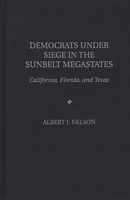 Democrats Under Siege in the Sunbelt Megastates: California, Florida, and Texas 0275955680 Book Cover