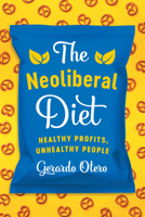 The Neoliberal Diet: Healthy Profits, Unhealthy People 1477316973 Book Cover