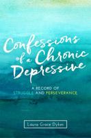 Confessions of a Chronic Depressive: A Record of Struggle and Perseverance 0990840948 Book Cover