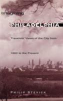 Imagining Philadelphia: Travelers' Views of the City from 1800 to the Present 0812233778 Book Cover