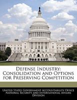 Defense Industry: Consolidation and Options for Preserving Competition 1240738048 Book Cover