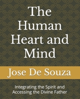 The Human Heart and Mind: Integrating the Spirit and Accessing the Divine Father B0C6C6269S Book Cover