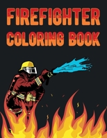Firefighter Coloring Book: Fire Fighter Coloring Book For Adults Teens & Kids For Relaxation | Firefighting Gifts For Firefighter B08P142NXZ Book Cover