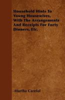 Household Hints to Young Housewives: With the Arrangements and Receipts for Forty Dinners, Etc. 0548326142 Book Cover