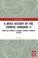 A Brief History of the Chinese Language I: The Basics of Chinese Phonetics 1032381108 Book Cover
