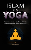 Islam and Yoga: A clear and concise book that explains the dark spiritual reality behind this practice. B0C9S5R7VH Book Cover