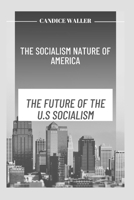 THE SOCIALISM NATURE OF AMERICA: THE FUTURE OF THE U.S SOCIALISM B0CQL3FK37 Book Cover