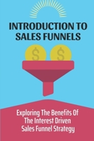 Introduction To Sales Funnels: Exploring The Benefits Of The Interest Driven Sales Funnel Strategy: Implement Sales Funnels B09CKN885P Book Cover