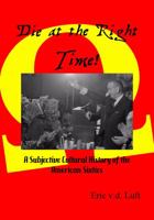 Die at the Right Time!: A Subjective Cultural History of the American Sixties 0965517926 Book Cover