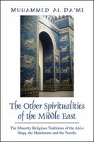 The Other Spiritualities of the Middle East: The Minority Religious Traditions of the Ahl-E Haqq, the Mandaeans and the Yezidis 1478702826 Book Cover