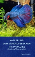 Kafi Blubb: Vom Verkaufsbecken ins Paradies: Ein Kampffisch erzählt 1983098868 Book Cover