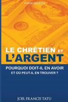 LE CHRETIEN ET L'ARGENT: Pourquoi doit-il en avoir et où peut-il en trouver? (French Edition) 1093608560 Book Cover