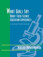 What Girls Say About Their Science Education Experiences: Is Anybody Really Listening? 1412034078 Book Cover