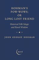 Hohman's Pow-Wows; or Long Lost Friend: Historical Folk Magic and Rural Wisdom 1528724305 Book Cover