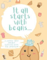 It all starts with beans...: A coffee shop themed activity book for children B0BTKSJWF9 Book Cover