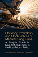 Efficiency, Profitability and Stock Indices of Manufacturing Firms : An Analysis of the Indian Manufacturing Sector in the Post-Reform Period 1800434731 Book Cover