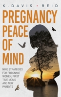 Pregnancy Peace of Mind: Nine Strategies for Pregnant Women, First Time Moms and New Parents: Nine Strategies for Pregnant Women, First Time Moms and New Parents 1998771016 Book Cover