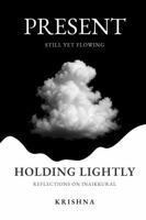 Holding Lightly: Present: Still Yet Flowing — Reflections on Inaikkural B0GH77FMK5 Book Cover