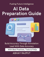 AI Data Preparation Guide: Fuel AI With Quality Data | Labeling Tools Explained | Human-in-the-Loop Best Practices | Prepare to Train Smarter | Annotate for Success | Annotation Drives Intelligence B0FR385GN3 Book Cover