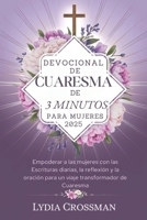 DEVOCIONAL DE CUARESMA DE 3 MINUTOS PARA MUJERES 2025: Empoderar a las mujeres con las Escrituras diarias, la reflexión y la oración para un viaje transformador de Cuaresma (Spanish Edition) B0DWMGQSZX Book Cover