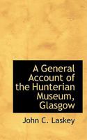 A General Account of the Hunterian Museum, Glasgow 1436728401 Book Cover