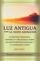 Luz antigua sobre la nueva adoración: Un estudio teológico, histórico y psicológico sobre los instrumentos musicales y la adoración a Dios (Spanish Edition) 9968035866 Book Cover