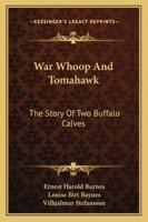 War Whoop and Tomahawk. The Story of Two Buffalo Calves 1163186430 Book Cover