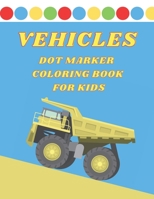 Vehicle Dot Marker Coloring Book for Kids: | Truck, Cars and Other Vehicles | Activity Book for Toddlers | Fun with Do a Dot B091PR821C Book Cover