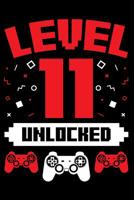 Level 11 Unlocked: A Gaming Notebook for Eleven Year Old Gamers, Video Game Players, on Their Birthday 1099900859 Book Cover