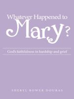 Whatever Happened to Mary?: God's Faithfulness in Hardship and Grief 1490851437 Book Cover
