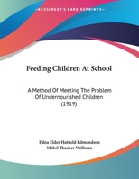 Feeding Children at School, a Method of Meeting the Problem of Undernourished Children 1354306066 Book Cover